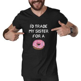 Id Trade My Sister For A Donut Funny Sibling Joke Men V-Neck Tshirt - Thegiftio UK