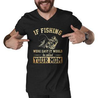 If Fishing Were Easy It Would Be Called Your Mom Men V-Neck Tshirt - Thegiftio UK