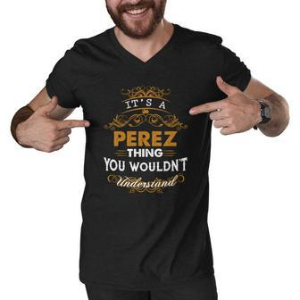 Its A Perez Thing You Wouldnt Understand - Perez T Shirt Perez Hoodie Perez Family Perez Tee Perez Name Perez Lifestyle Perez Shirt Perez Names Men V-Neck Tshirt - Thegiftio UK
