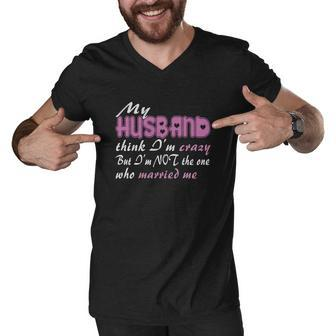 My Husband Thinks Im Crazy V2 Men V-Neck Tshirt - Thegiftio UK