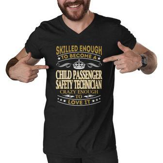 Skilled Enough To Become A Child Passenger Safety Technician Crazy Enough To Love It Job Shirts Men V-Neck Tshirt - Thegiftio UK