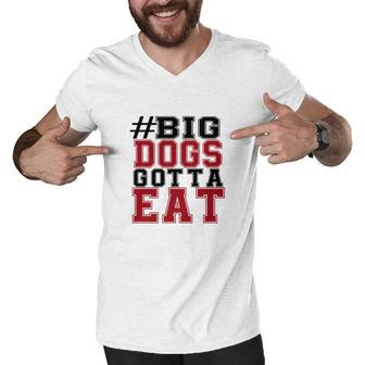 Big Dogs Gotta Eat Men V-Neck Tshirt - Thegiftio UK