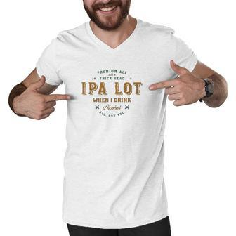 Ipa Lot When I Drink Funny Vintage Distressed Men V-Neck Tshirt - Thegiftio UK