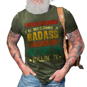 I Never Dreamed Id Be A Badass Husband Fathers Day Joke 3D Print Casual Tshirt | Mazezy