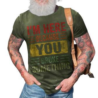 Im Here Because You Broke Something Father Day Car Mechanic 3D Print Casual Tshirt | Mazezy