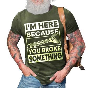 Im Here Because You Broke Something Funny Mechanic Fixing 3D Print Casual Tshirt | Mazezy