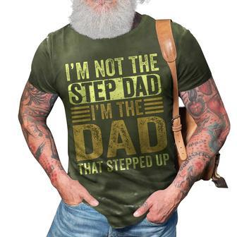 Im Not The Step Dad Im The Dad That Stepped Up Fathers Day 3D Print Casual Tshirt | Mazezy