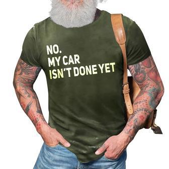 No My Car Isnt Done Yet Funny Car Mechanic Lovers 3D Print Casual Tshirt | Mazezy