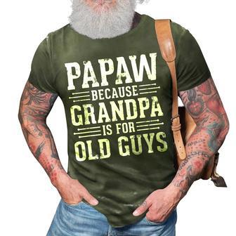 Papaw Because Grandpa Is For Old Guys Father Day Funny Papaw 3D Print Casual Tshirt | Mazezy