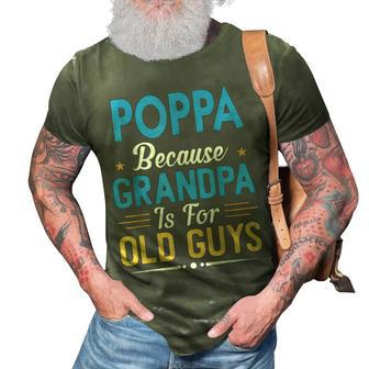 Poppa Because Grandpa Is For Old Guys Funny Fathers Day Gift For Mens 3D Print Casual Tshirt | Mazezy