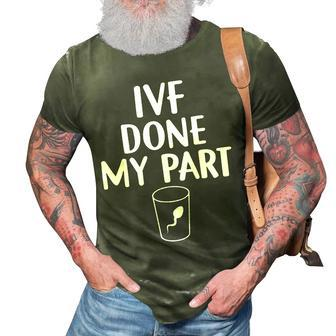 Retrieval Transfer Day Ivf Done My Part Ivf Dad Mom 3D Print Casual Tshirt | Mazezy