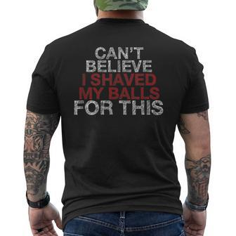 Cant Believe I Shaved My Balls For This Men's T-shirt Back Print - Seseable