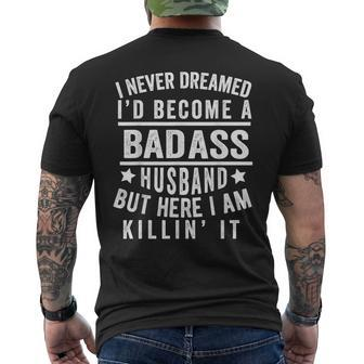 I Never Dreamed Id Be A Badass Husband Fathers Day Joke Men's Back Print T-shirt | Mazezy