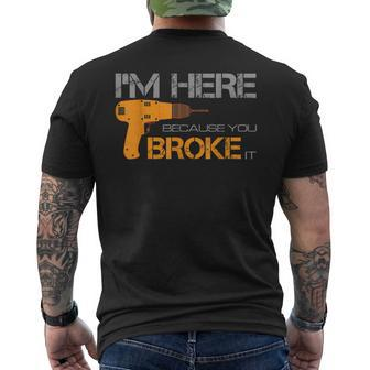 Funny Mechanic Im Here Because You Broke It Mens Back Print T-shirt | Mazezy
