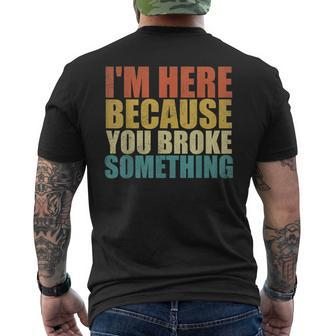 Im Here Because You Broke Something Funny Mechanic Mens Back Print T-shirt | Mazezy