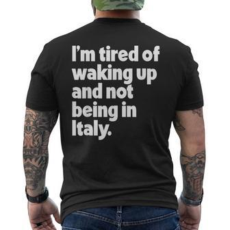 Im Tired Of Waking Up And Not Being In Italy Funny Italian Mens Back Print T-shirt | Mazezy
