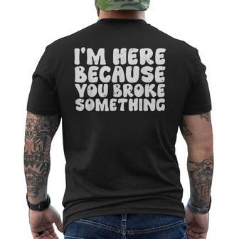 Mechanic Im Here Because You Broke Something Funny Mens Back Print T-shirt | Mazezy