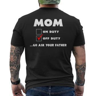 Mom Off Duty Go Ask Your Father Funny Mothers Day Gift Mens Back Print T-shirt | Mazezy AU