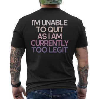 Im Unable To Quit As I Am Currently Too Legit Men's Back Print T-shirt | Mazezy