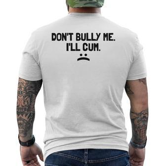Dont Bully Me Ill Cum It Turns Me On Dont Bully Me Ill Cum Men's Back Print T-shirt | Mazezy