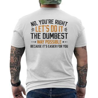 No Youre Right Lets Do It The Dumbest Way Possible Men's Back Print T-shirt | Mazezy