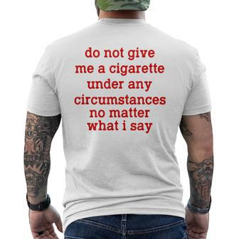 Do Not Give Me A Cigarette Under Any Circumstances Men's Back Print T-shirt | Mazezy