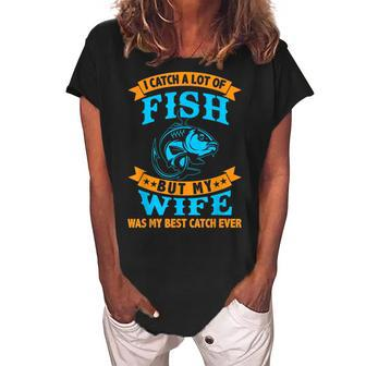 I Caught A Lot Of Fish But My Wife Was My Best Catch Ever Women's Loosen Crew Neck Short Sleeve T-Shirt - Seseable