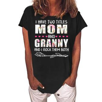 I Have Two Titles Mom And Granny Funny Mama Mommy Grandma Gift For Womens Women's Loosen Crew Neck Short Sleeve T-Shirt