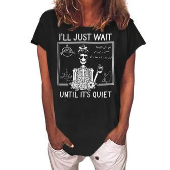 Ill Just Wait Until Its Quiet Skeleton Teacher Gift For Womens Women's Loosen Crew Neck Short Sleeve T-Shirt | Mazezy