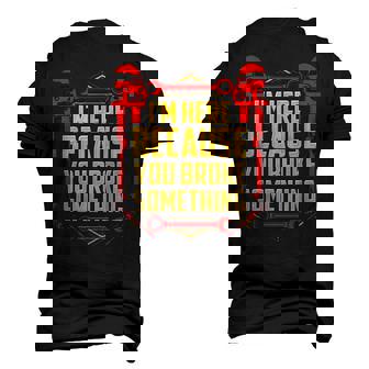 Im Here Because You Broke Something Car Mechanic Men's 3D T-Shirt Back Print | Mazezy