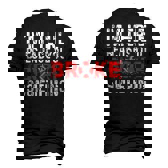 Im Here Because You Broke Something For Mechanics Men's 3D T-Shirt Back Print | Mazezy