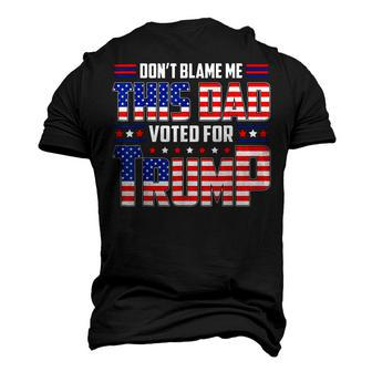 Dont Blame Me This Dad Voted For Trump Support 4Th Of July Men's 3D T-Shirt Back Print | Mazezy