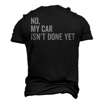 No My Car Isnt Done Yet Car Guy Car Mechanic Garage Men's 3D T-Shirt Back Print | Mazezy