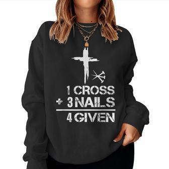 1 Cross Plus 3 Nails Equal 4 Given Christian Faith Cross Women Sweatshirt | Mazezy