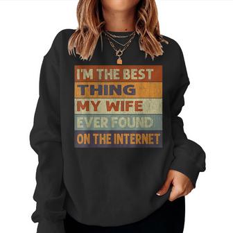 Im The Best Thing My Wife Ever Found On The Internet  Women Crewneck Graphic Sweatshirt