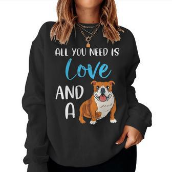 All You Need Is Love And A Bulldog Funny Bulldog Dog Mom Women Crewneck Graphic Sweatshirt - Seseable