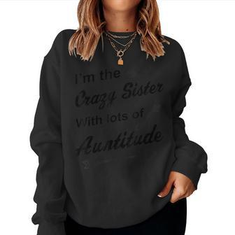Aunt Im The Crazy Sister With Lots Of Auntitude Sweatshirt | Mazezy
