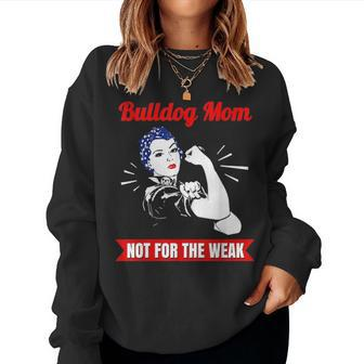 Bulldog Mom Not For The Weak Gift For Strong Bulldog Mamas Women Crewneck Graphic Sweatshirt - Seseable