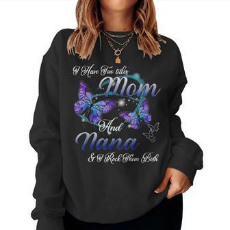 Butterfly I Have Two Titles Mom And Nana Funny Nana Gift V2 Women Crewneck Graphic Sweatshirt - Seseable