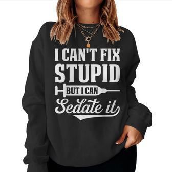I Cant Fix Stupid But I Can Sedate It Nurse Life Women Sweatshirt | Mazezy