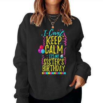 I Cant Keep Calm Its My Sisters Birthday Party Shirt Women Sweatshirt | Mazezy AU