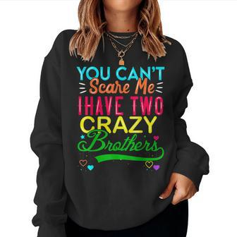 You Cant Scare Me I Have Two Crazy Brother For Sister Women Sweatshirt | Mazezy