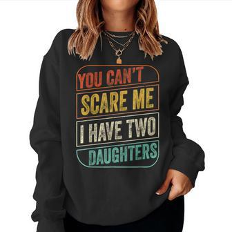 You Cant Scare Me I Have Two Daughters Dad Joke Women Sweatshirt | Mazezy