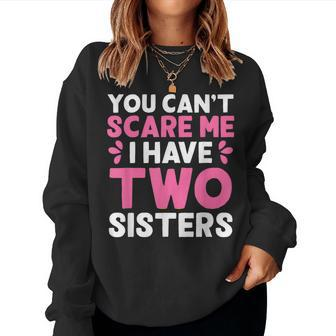 You Cant Scare Me I Have Two Sisters Sisters Sweatshirt | Mazezy
