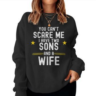 You Cant Scare Me I Have Two Sons And A Wife Dad Women Sweatshirt | Mazezy