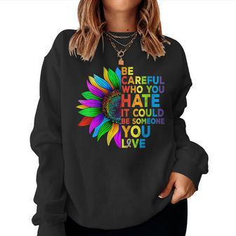Womens Be Careful Who You Hate It Could Be Someone You Love Lgbt Women Sweatshirt | Mazezy