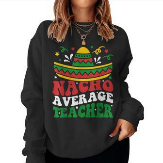 Cinco De Mayo Nacho Average Teacher Fiesta Mexican Teaching Women Crewneck Graphic Sweatshirt - Thegiftio UK