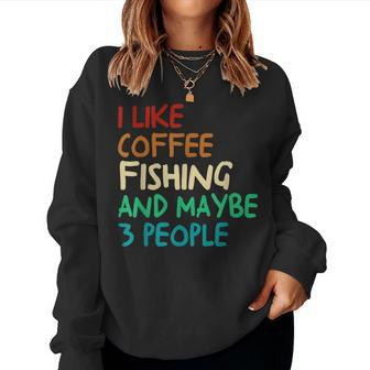 I Like Coffee Fishing And Maybe 3 People Fishing Women Sweatshirt | Mazezy