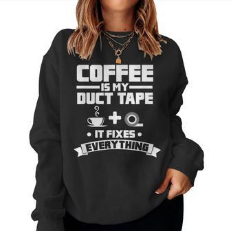 Coffee Is My Duct Tape It Fixes Everything Caffeine Women Crewneck Graphic Sweatshirt - Seseable