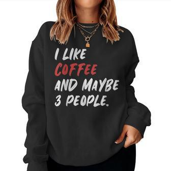 I Like Coffee And Maybe 3 People Sarcastic Women Sweatshirt | Mazezy